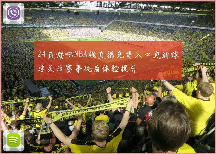 24直播吧NBA线直播免费入口更新球迷关注赛事观看体验提升