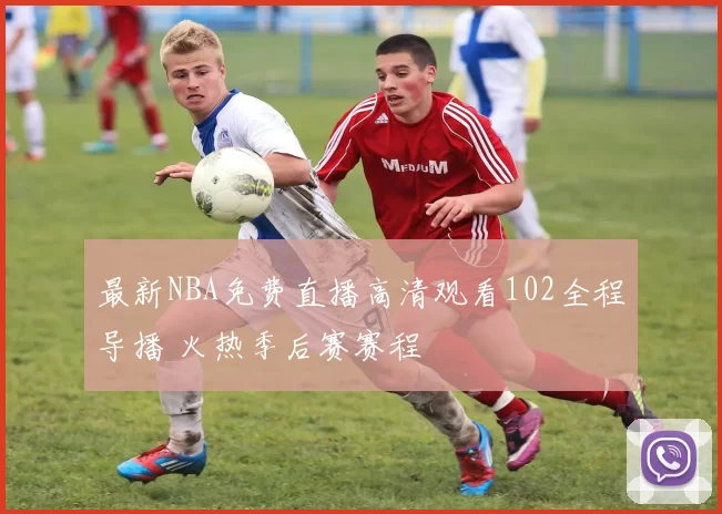 最新NBA免费直播高清观看102全程导播 火热季后赛赛程