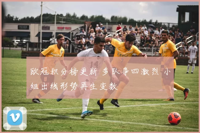 欧冠积分榜更新 多队争四激烈 小组出线形势再生变数