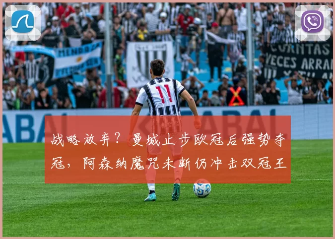 战略放弃？曼城止步欧冠后强势夺冠，阿森纳魔咒未断仍冲击双冠王_马德里竞技_葡萄牙体育_皇家马德里