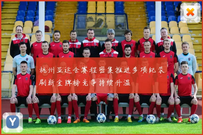 杭州亚运会赛程密集推进多项纪录刷新金牌榜竞争持续升温