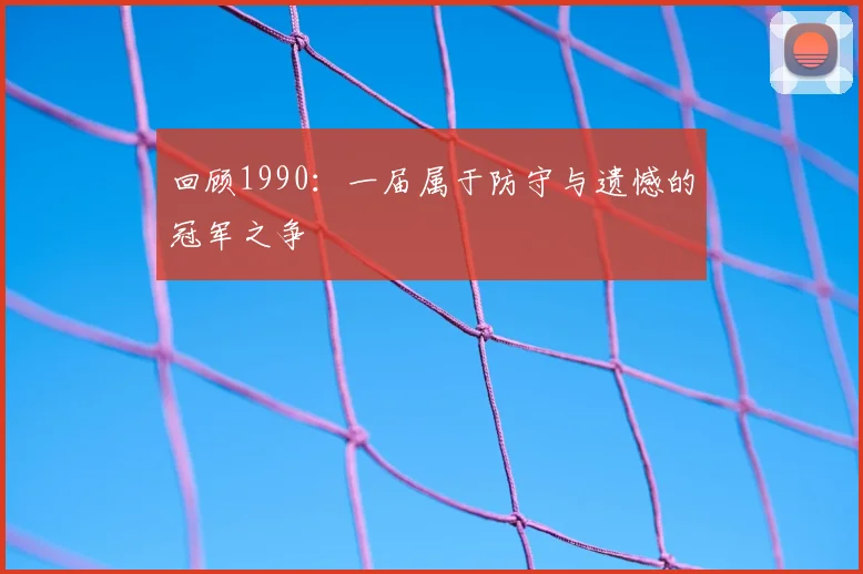 回顾1990：一届属于防守与遗憾的冠军之争