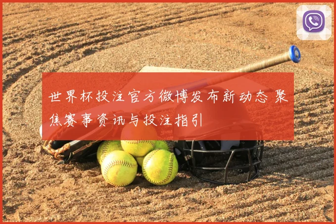 世界杯投注官方微博发布新动态 聚焦赛事资讯与投注指引
