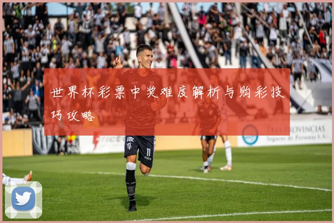 世界杯彩票中奖难度解析与购彩技巧攻略