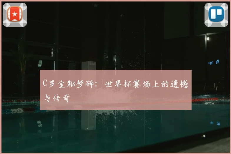 C罗金靴梦碎:世界杯赛场上的遗憾与传奇