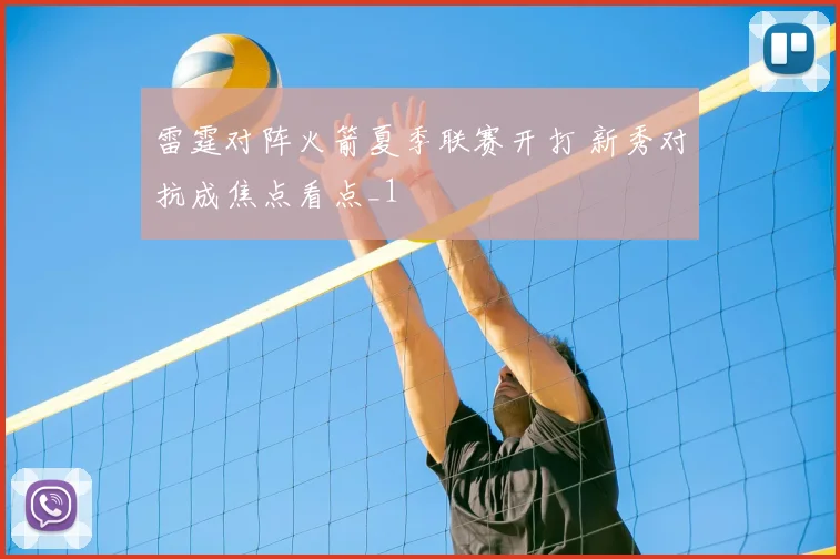 雷霆对阵火箭夏季联赛开打 新秀对抗成焦点看点_1