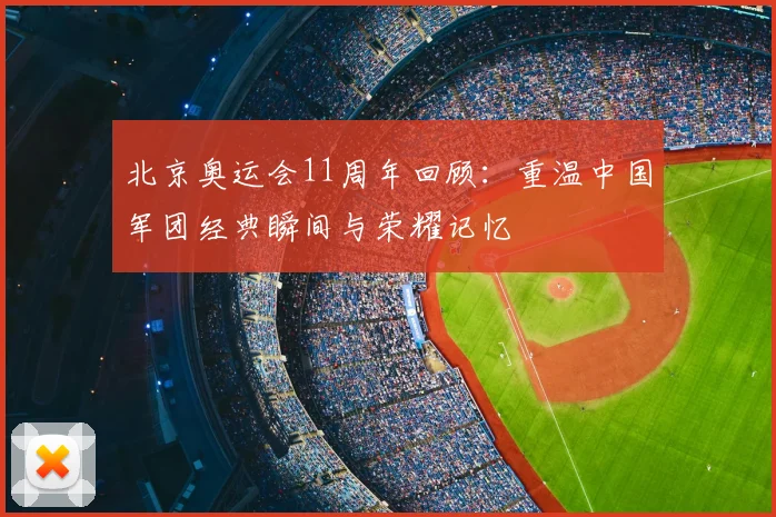 北京奥运会11周年回顾:重温中国军团经典瞬间与荣耀记忆