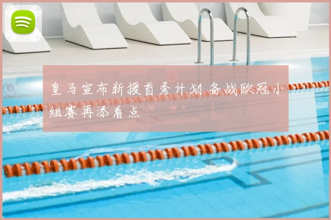 皇马宣布新援首秀计划 备战欧冠小组赛再添看点